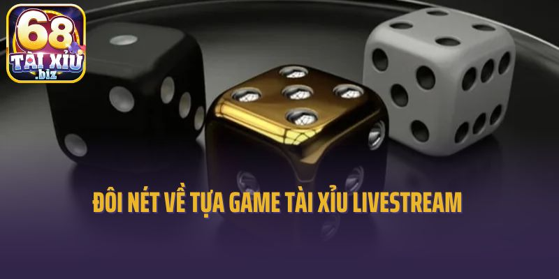 Đôi nét về tựa game tài xỉu livestream